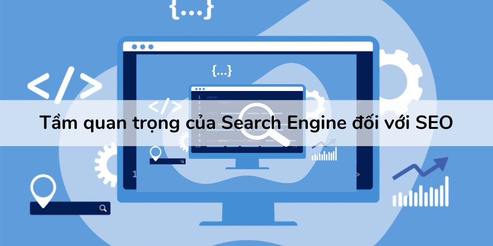 Tầm quan trọng của Search Engine trong SEO